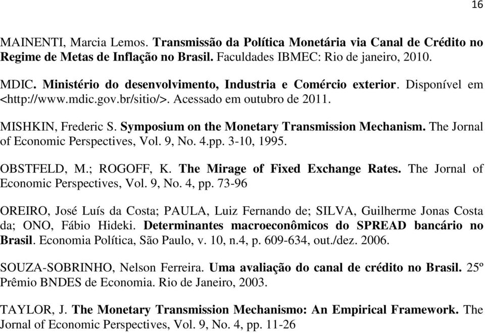 Symposium on the Monetary Transmission Mechanism. The Jornal of Economic Perspectives, Vol. 9, No. 4.pp. 3-1, 1995. OBSTFELD, M.; ROGOFF, K. The Mirage of Fixed Exchange Rates.