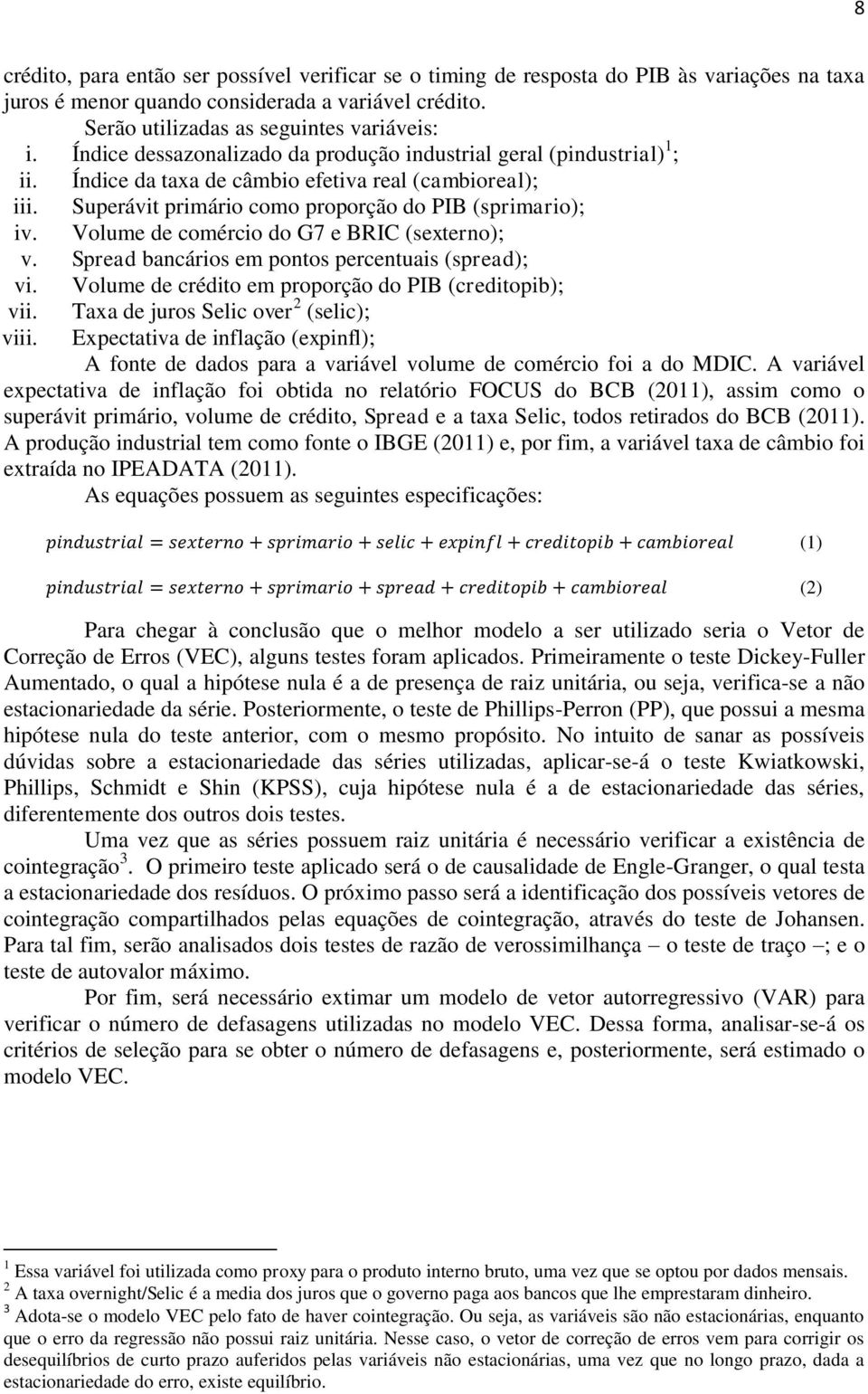 Volume de comércio do G7 e BRIC (sexterno); v. Spread bancários em pontos percentuais (spread); vi. Volume de crédito em proporção do PIB (creditopib); vii. viii.