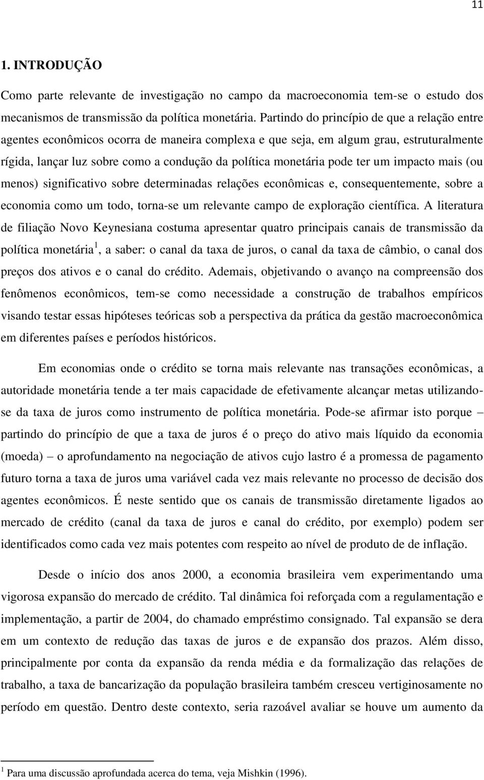 pode ter um impacto mais (ou menos) significativo sobre determinadas relações econômicas e, consequentemente, sobre a economia como um todo, torna-se um relevante campo de exploração científica.