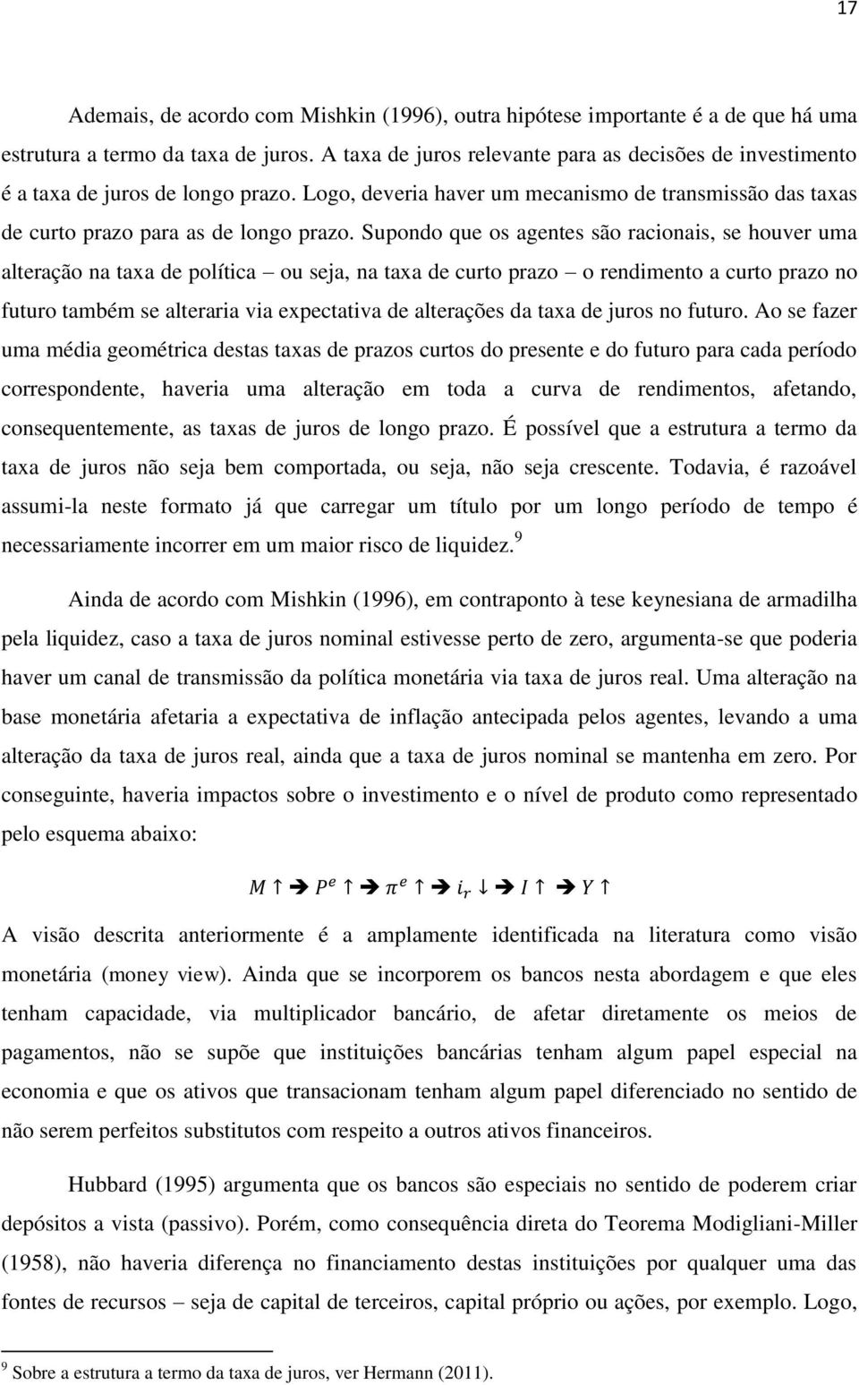 Supondo que os agentes são racionais, se houver uma alteração na taxa de política ou seja, na taxa de curto prazo o rendimento a curto prazo no futuro também se alteraria via expectativa de