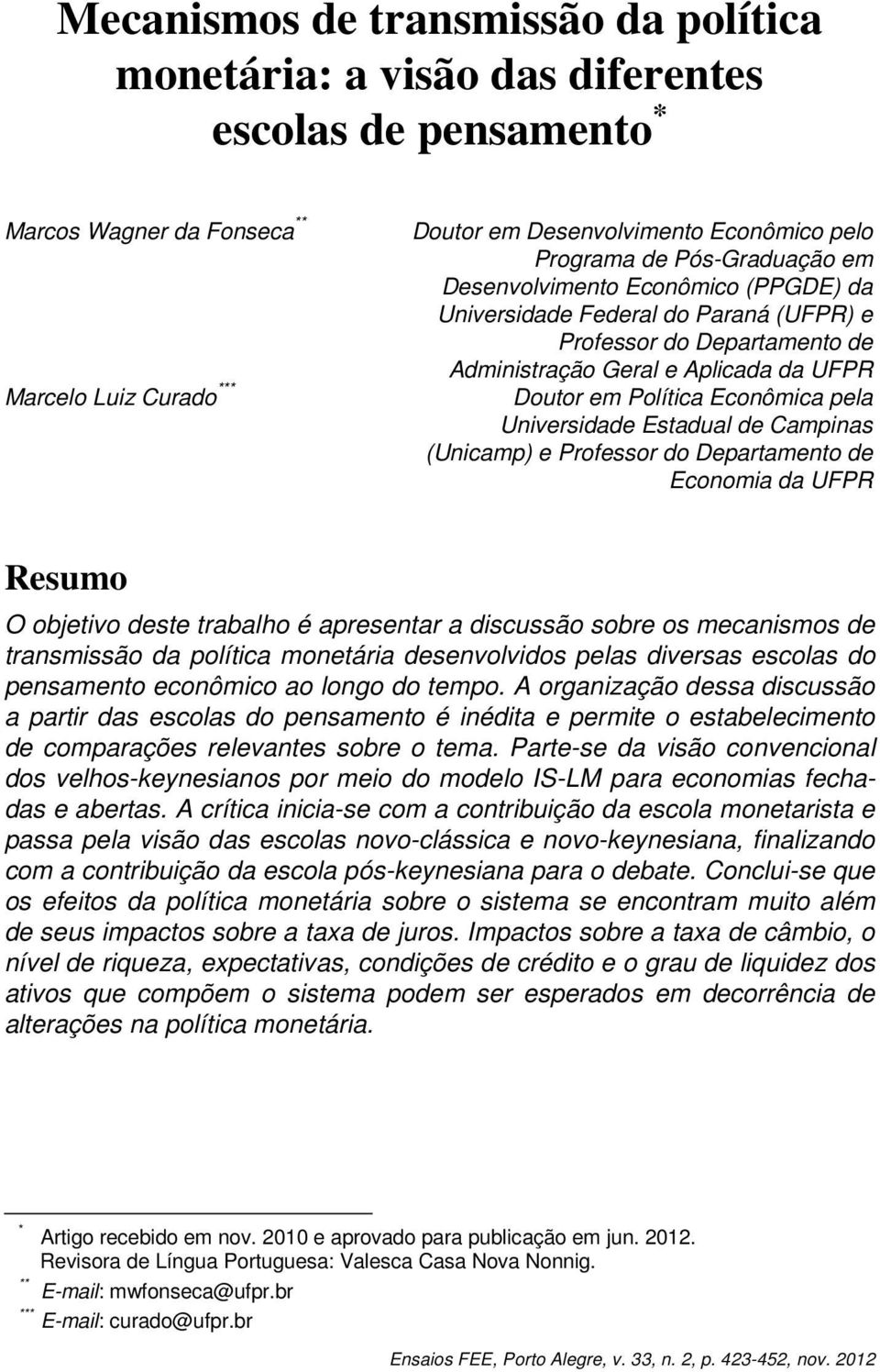 Estadual de Campnas (Uncamp) e Professor do Departamento de Economa da UFPR Resumo O objetvo deste trabalho é apresentar a dscussão sobre os mecansmos de transmssão da polítca monetára desenvolvdos