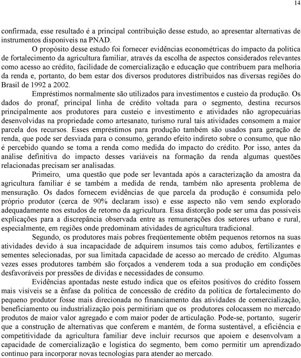 crédo, facilidade de comercialização e educação que contribuem para melhoria da renda e, portanto, do bem estar dos diversos produtores distribuídos nas diversas regiões do Brasil de 1992 a 2002.