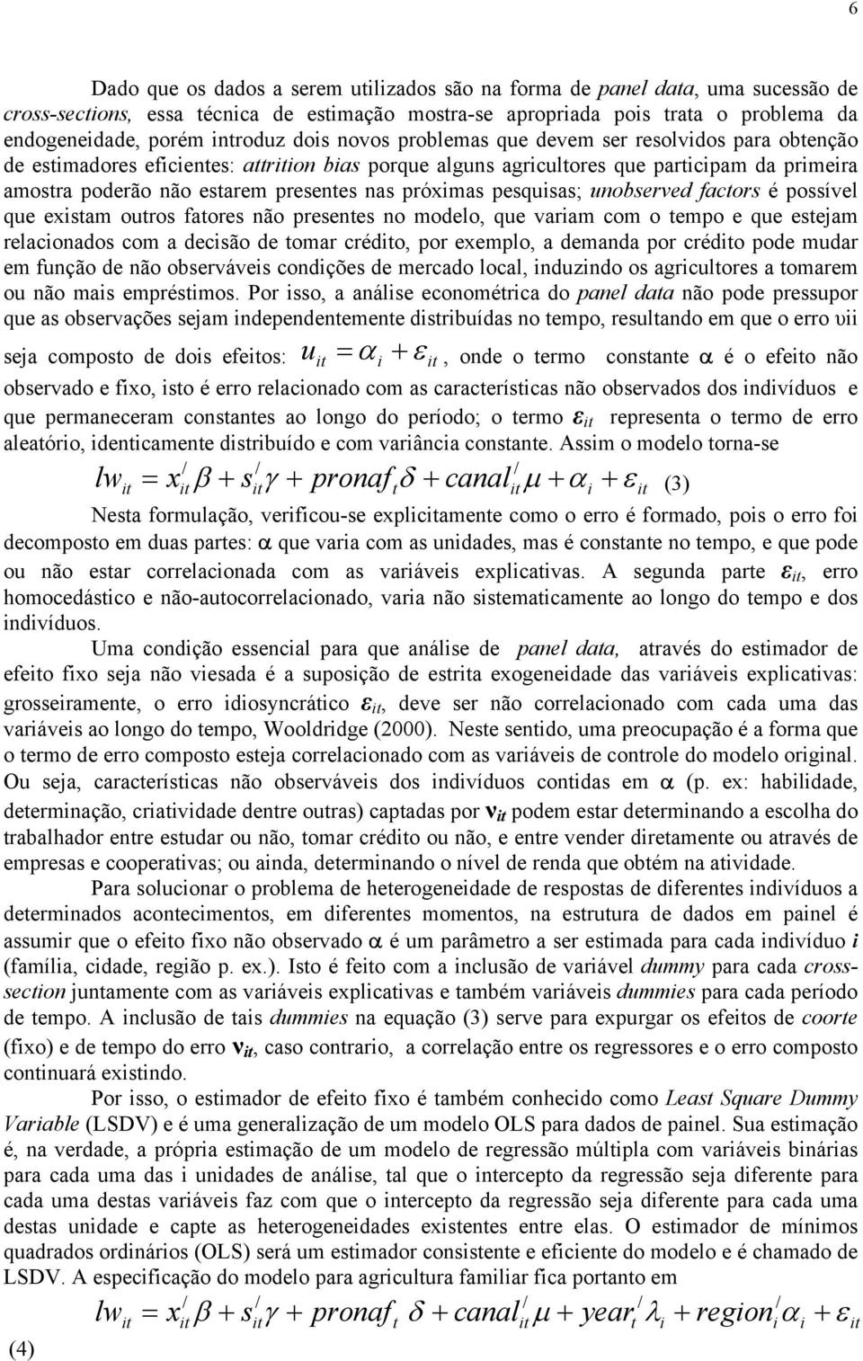 presentes nas próximas pesquisas; unobserved factors é possível que existam outros fatores não presentes no modelo, que variam com o tempo e que estejam relacionados com a decisão de tomar crédo, por