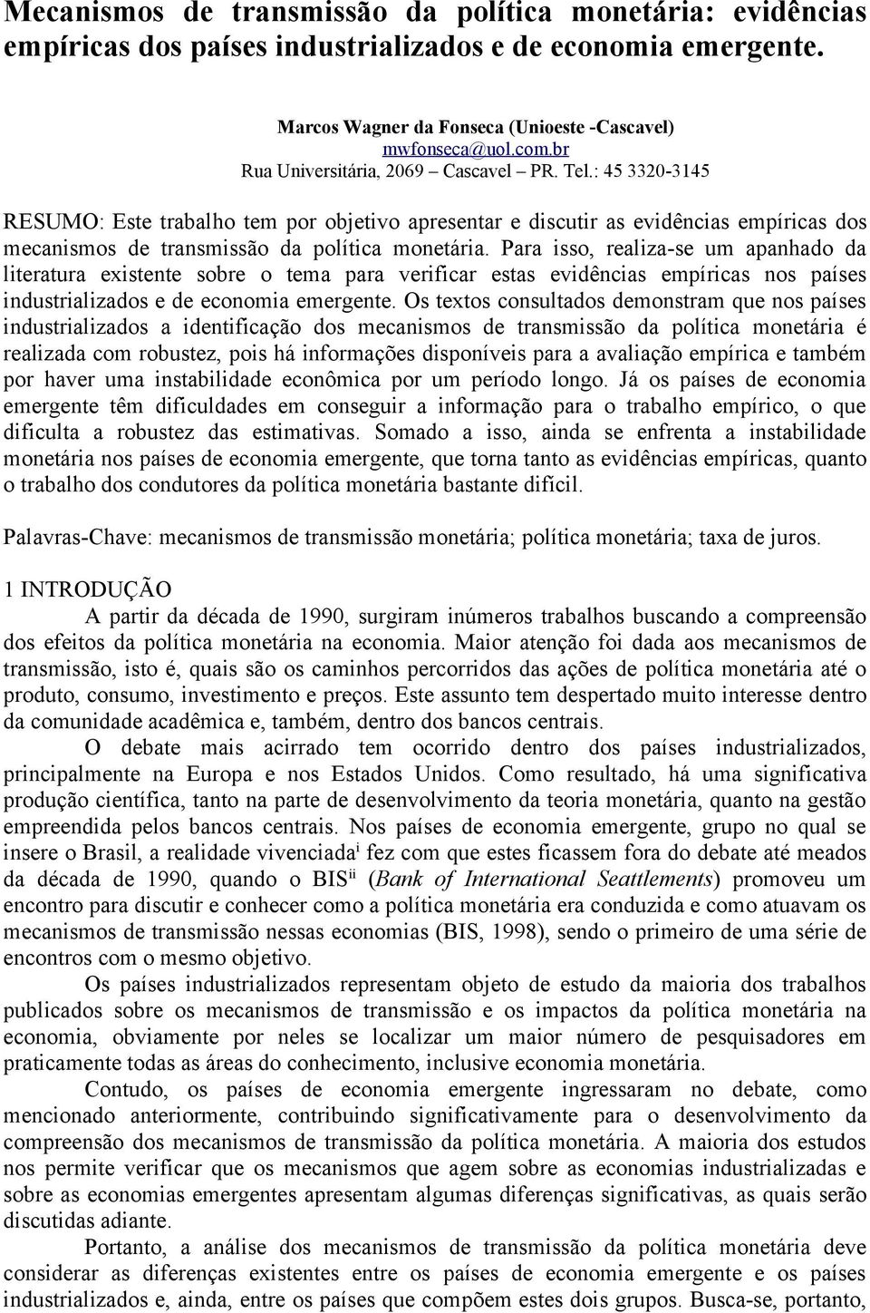 Para isso, realiza-se um apanhado da literatura existente sobre o tema para verificar estas evidências empíricas nos países industrializados e de economia emergente.