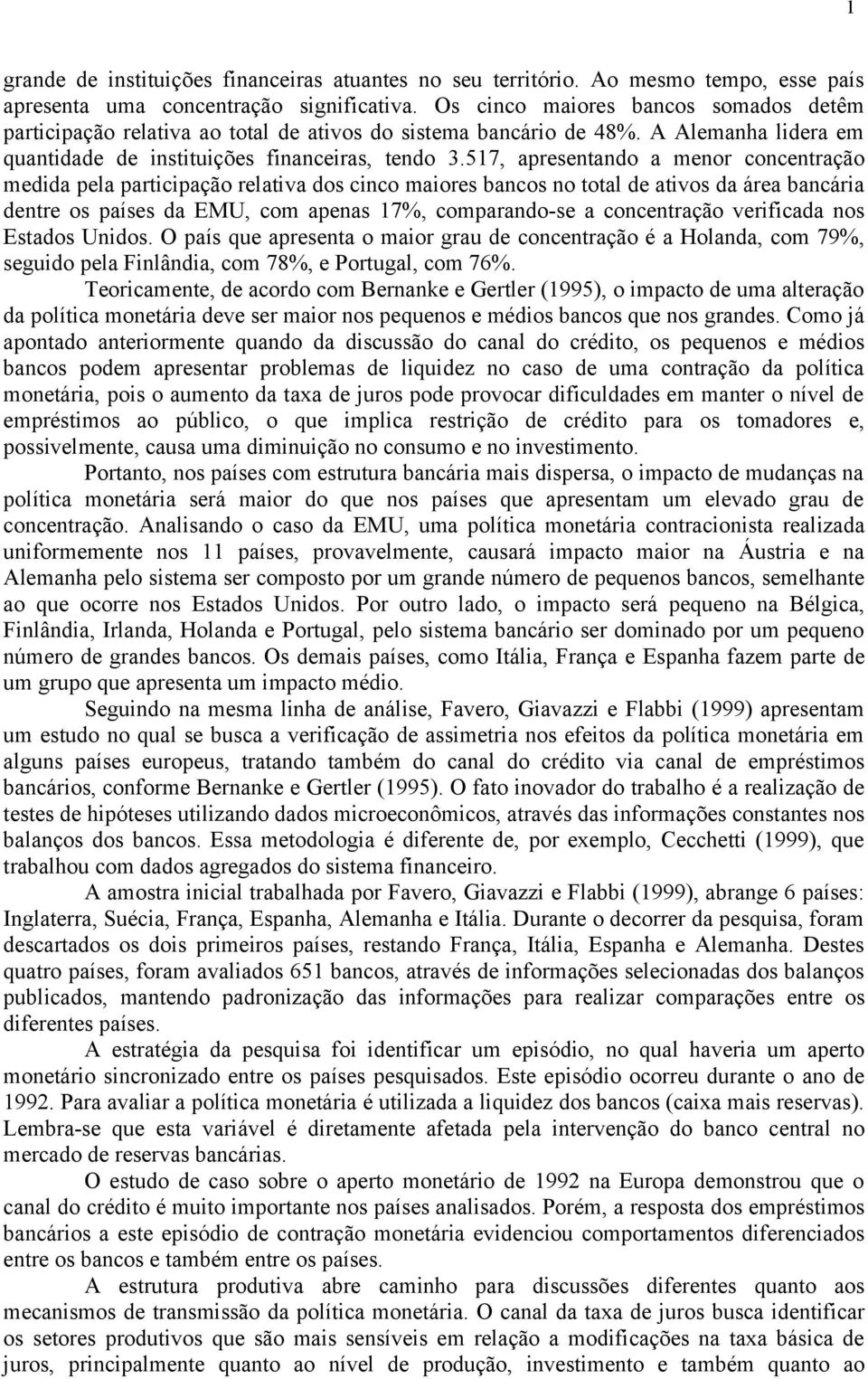 517, apresentando a menor concentração medida pela participação relativa dos cinco maiores bancos no total de ativos da área bancária dentre os países da EMU, com apenas 17%, comparando-se a