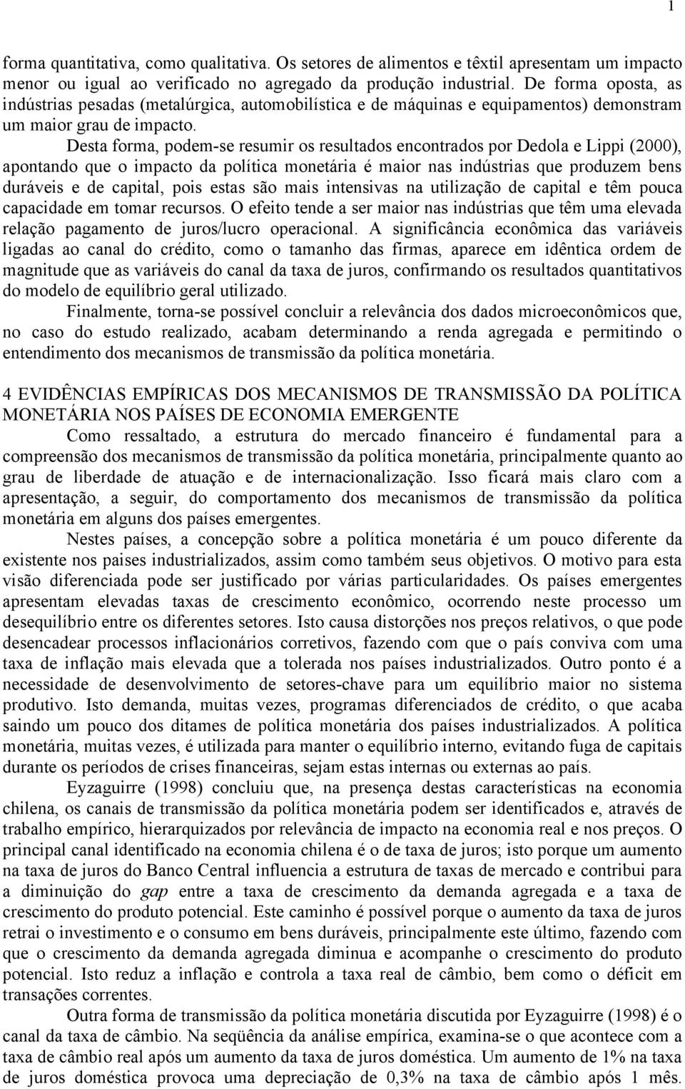 Desta forma, podem-se resumir os resultados encontrados por Dedola e Lippi (2000), apontando que o impacto da política monetária é maior nas indústrias que produzem bens duráveis e de capital, pois