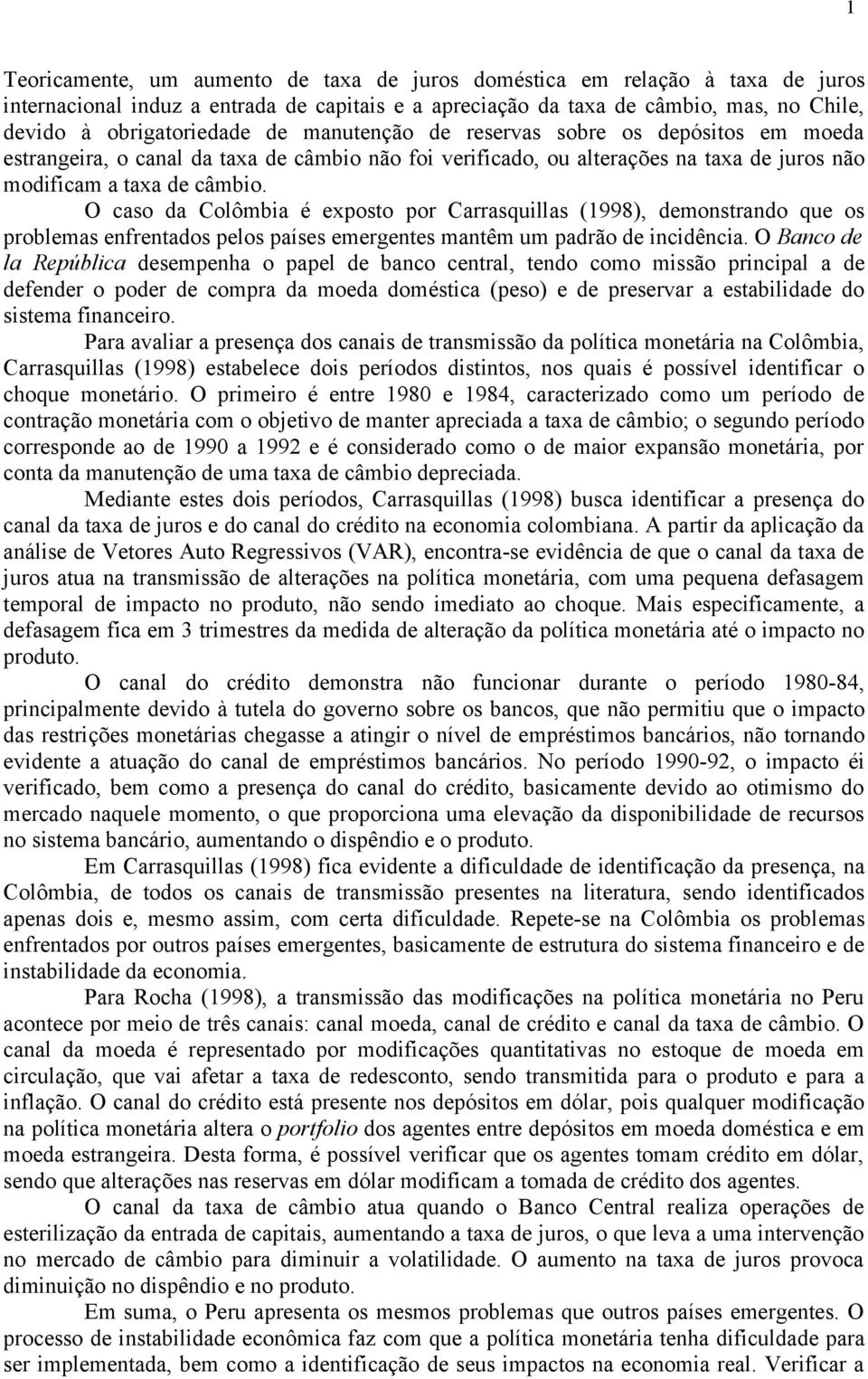 O caso da Colômbia é exposto por Carrasquillas (1998), demonstrando que os problemas enfrentados pelos países emergentes mantêm um padrão de incidência.