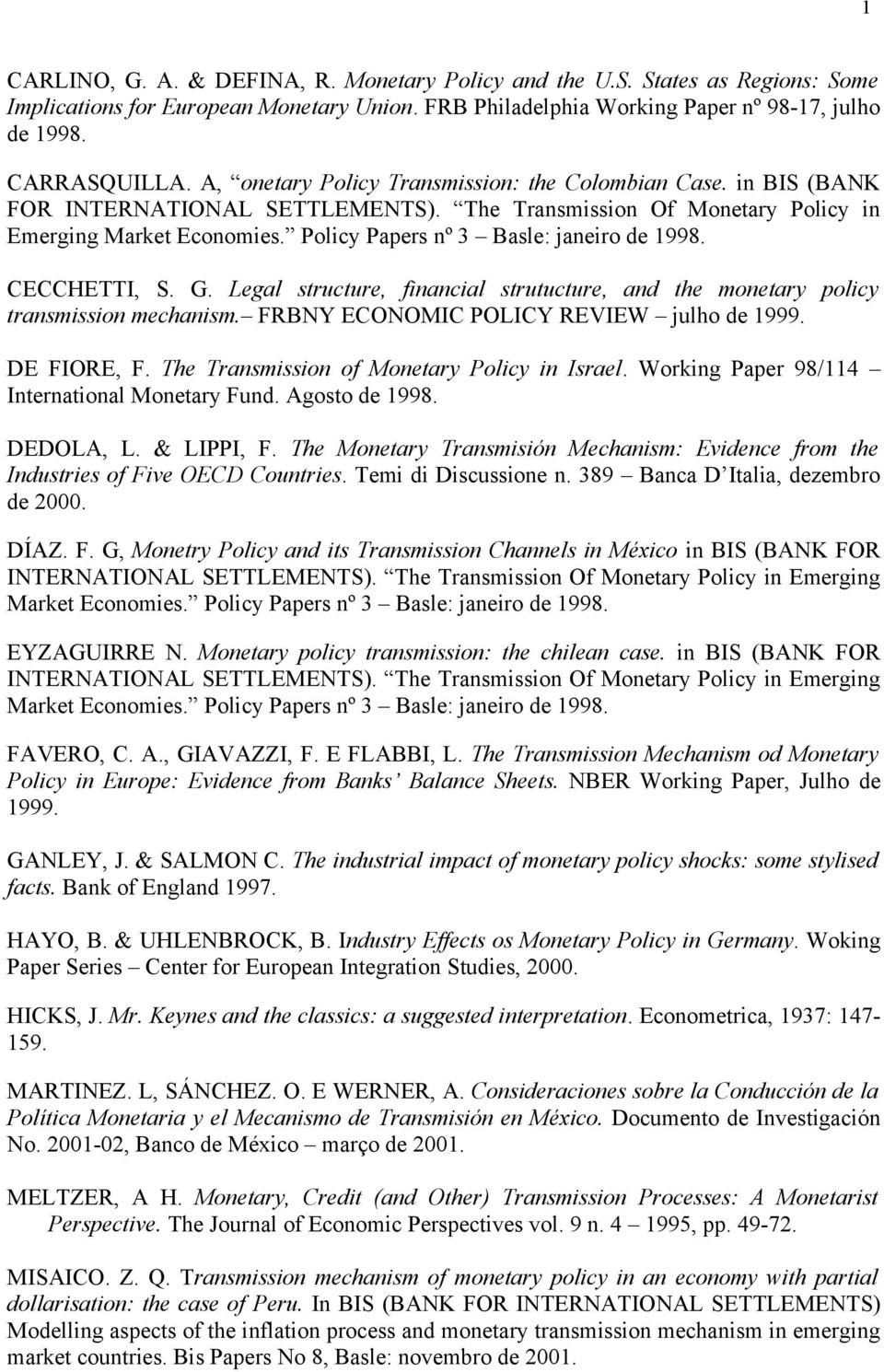 Policy Papers nº 3 Basle: janeiro de 1998. CECCHETTI, S. G. Legal structure, financial strutucture, and the monetary policy transmission mechanism. FRBNY ECONOMIC POLICY REVIEW julho de 1999.