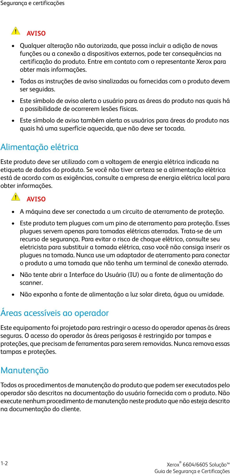 Este símbolo de aviso alerta o usuário para as áreas do produto nas quais há a possibilidade de ocorrerem lesões físicas.