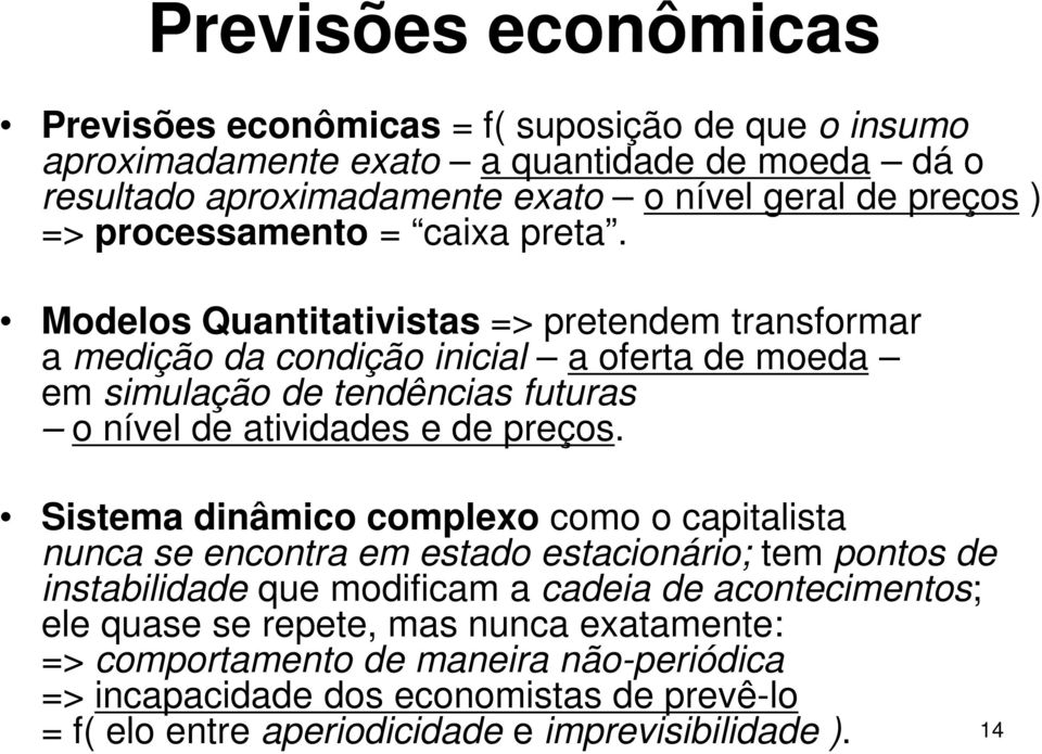 Modelos Quantitativistas => pretendem transformar a medição da condição inicial a oferta de moeda em simulação de tendências futuras o nível de atividades e de preços.