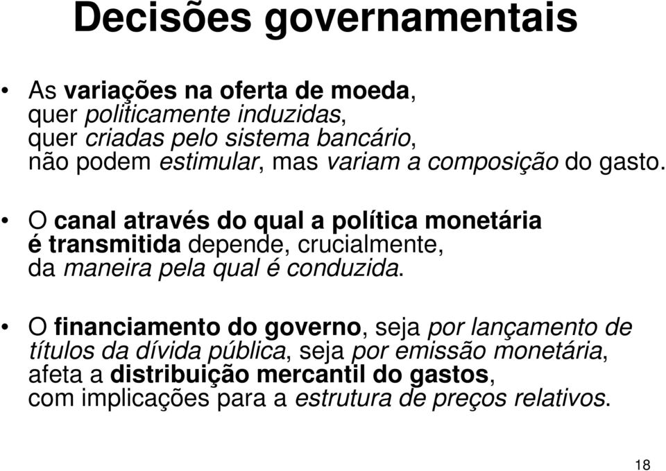 O canal através do qual a política monetária é transmitida depende, crucialmente, da maneira pela qual é conduzida.