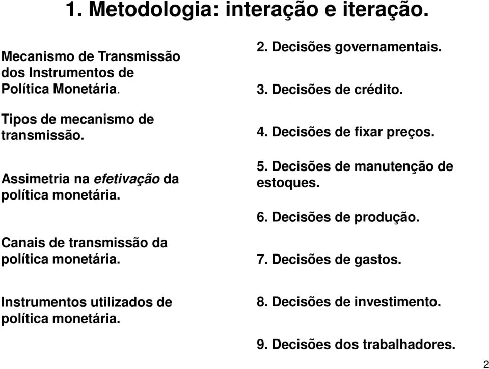 2. Decisões governamentais. 3. Decisões de crédito. 4. Decisões de fixar preços. 5. Decisões de manutenção de estoques. 6.