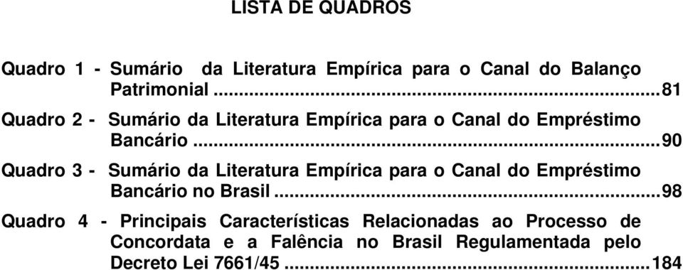 ..90 Quadro 3 - Sumário da Literatura Empírica para o Canal do Empréstimo Bancário no Brasil.