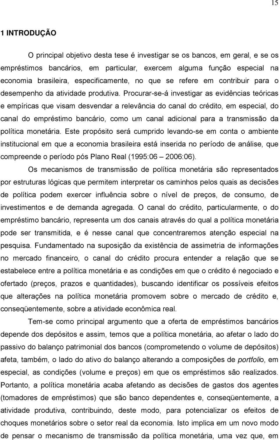 Procurar-se-á investigar as evidências teóricas e empíricas que visam desvendar a relevância do canal do crédito, em especial, do canal do empréstimo bancário, como um canal adicional para a