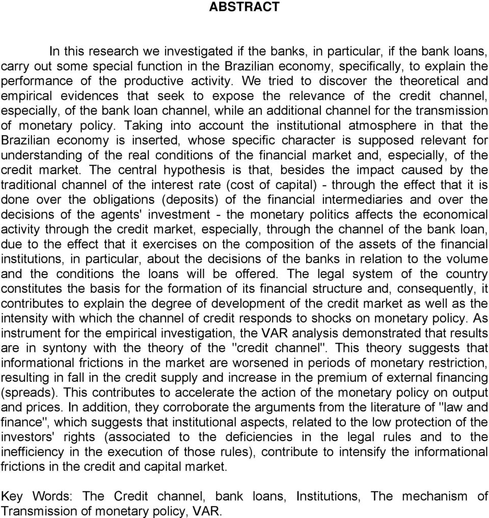 We tried to discover the theoretical and empirical evidences that seek to expose the relevance of the credit channel, especially, of the bank loan channel, while an additional channel for the