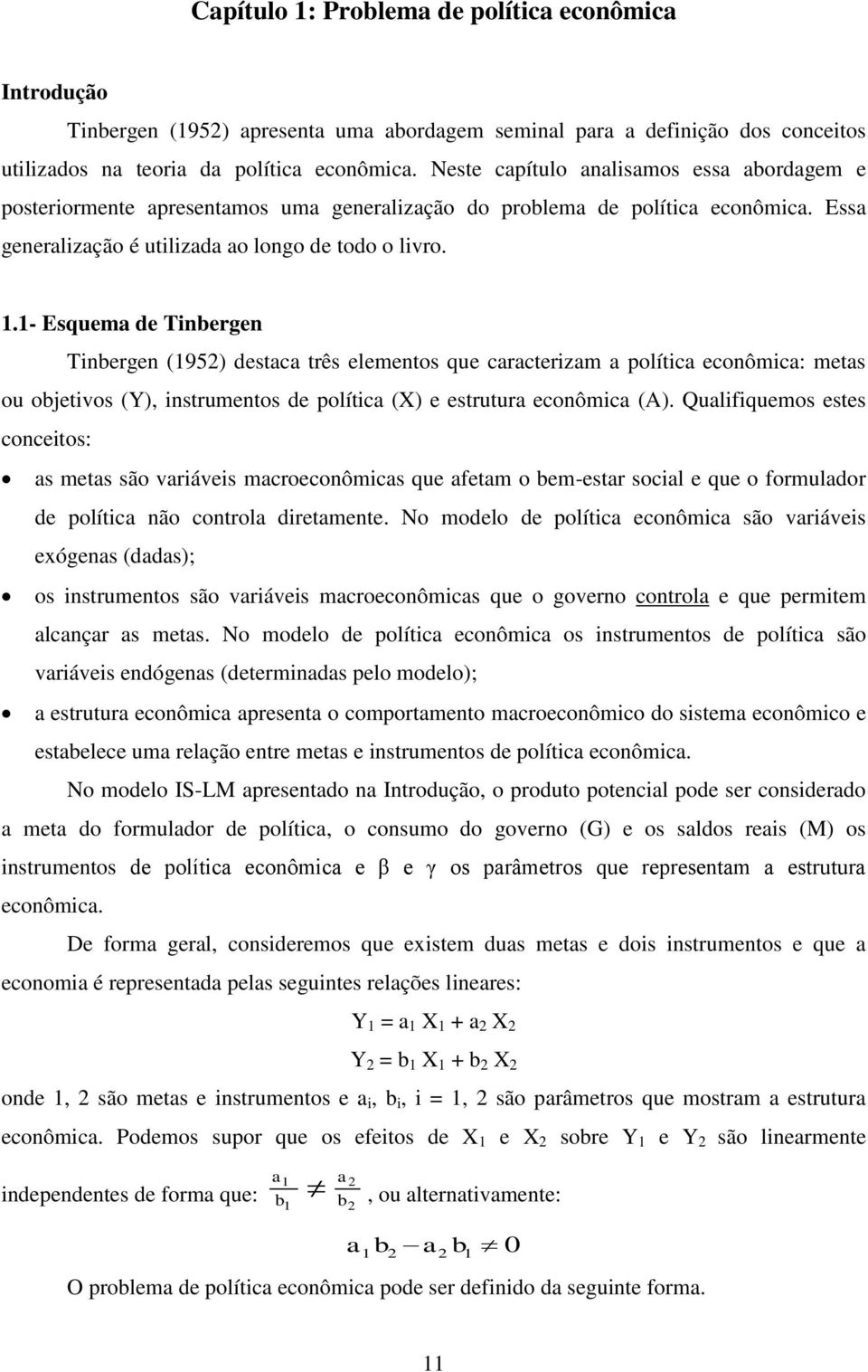 .- Esquema de Tinbergen Tinbergen (95) destaca três elementos que caracterizam a política econômica: metas ou objetivos (Y), instrumentos de política (X) e estrutura econômica (A).