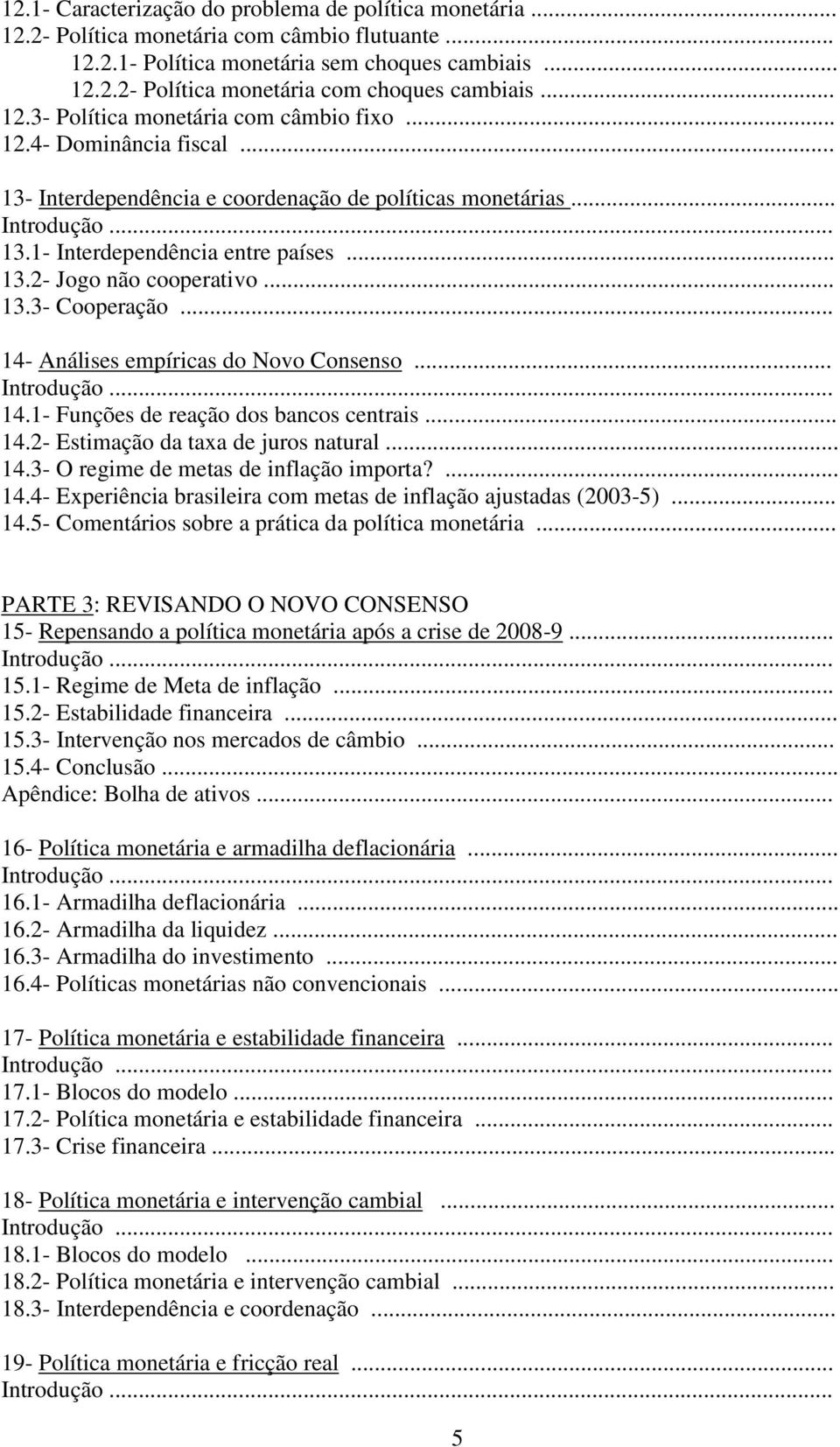 .. 3.3- Cooperação... 4- Análises empíricas do Novo Consenso... Introdução... 4.- Funções de reação dos bancos centrais... 4.- Estimação da taxa de juros natural... 4.3- O regime de metas de inflação importa?