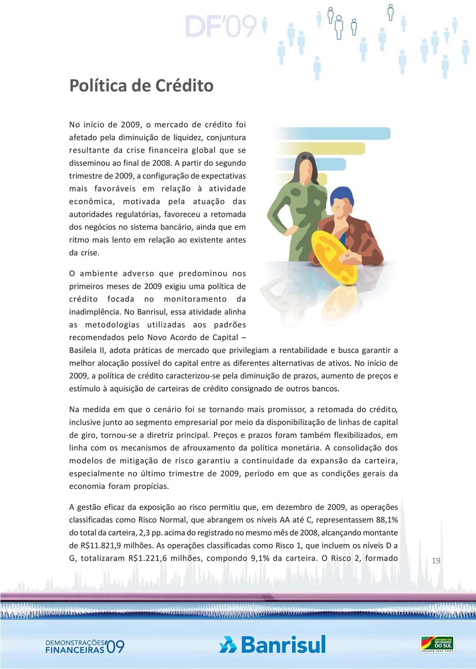 negócios no sistema bancário, ainda que em ritmo mais lento em relação ao existente antes da crise.