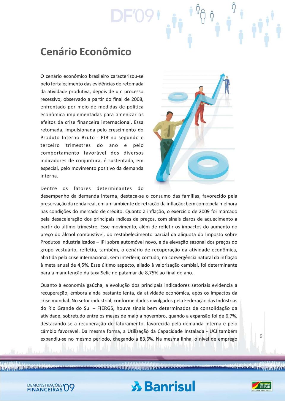 Essa retomada, impulsionada pelo crescimento do Produto Interno Bruto - PIB no segundo e terceiro trimestres do ano e pelo comportamento favorável dos diversos indicadores de conjuntura, é