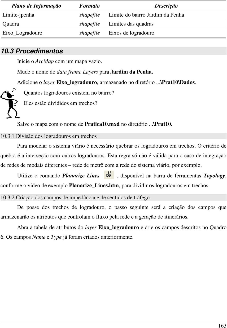 Quantos logradouros existem no bairro? Eles estão divididos em trechos? Salve o mapa com o nome de Pratica10.mxd no diretório...\prat10. 10.3.