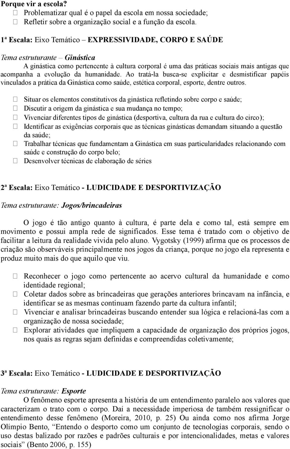 humanidade. Ao tratá-la busca-se explicitar e desmistificar papéis vinculados a prática da Ginástica como saúde, estética corporal, esporte, dentre outros.