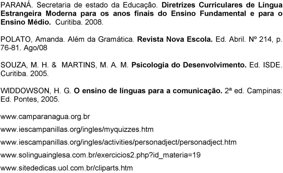 Curitiba. 2005. WIDDOWSON, H. G. O ensino de línguas para a comunicação. 2ª ed. Campinas: Ed. Pontes, 2005. www.camparanagua.org.br www.iescampanillas.org/ingles/myquizzes.