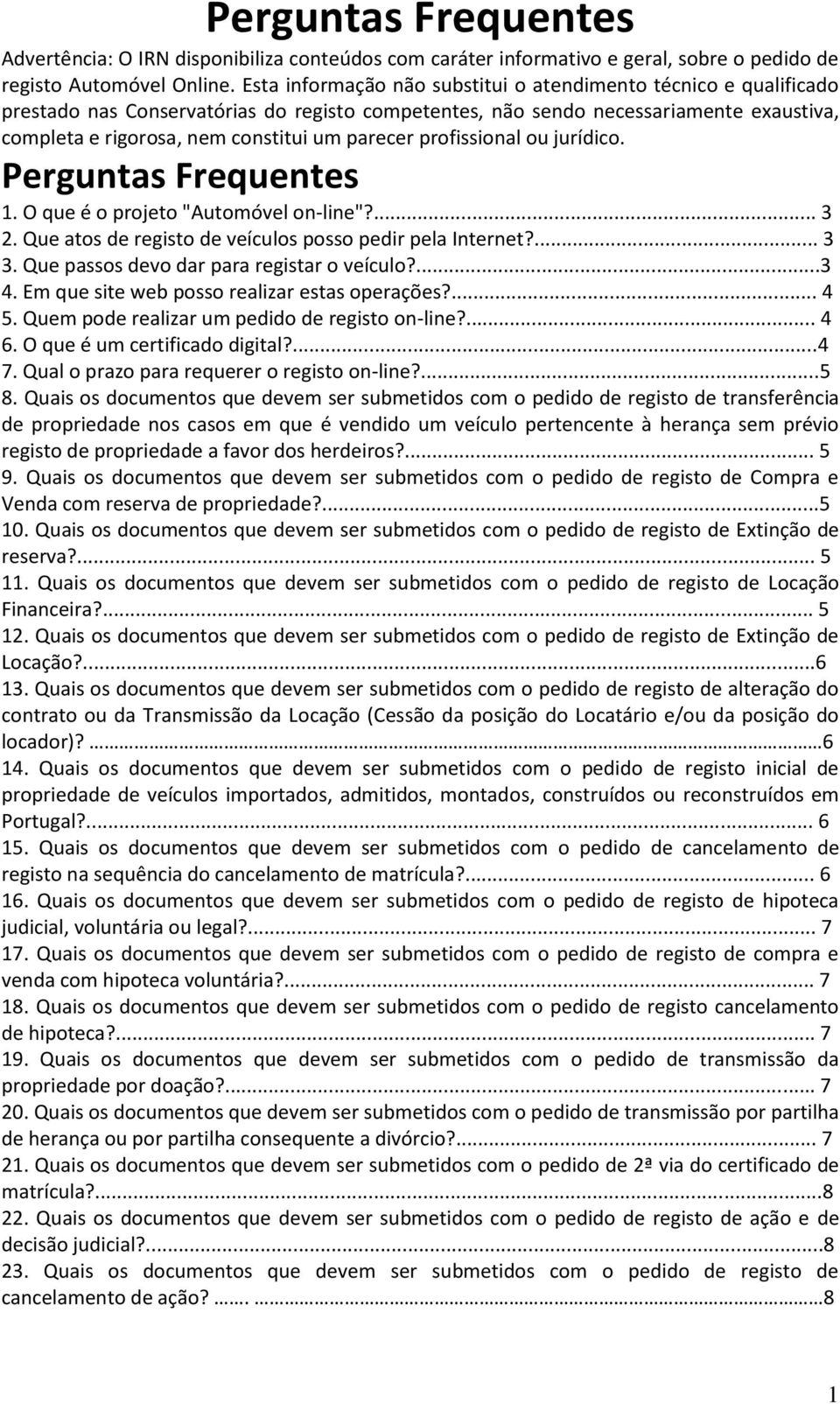 parecer profissional ou jurídico. Perguntas Frequentes 1. O que é o projeto "Automóvel on-line"?... 3 2. Que atos de registo de veículos posso pedir pela Internet?... 3 3.