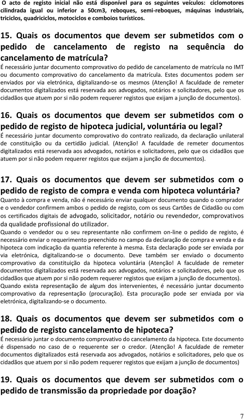 É necessário juntar documento comprovativo do pedido de cancelamento de matrícula no IMT ou documento comprovativo do cancelamento da matrícula.