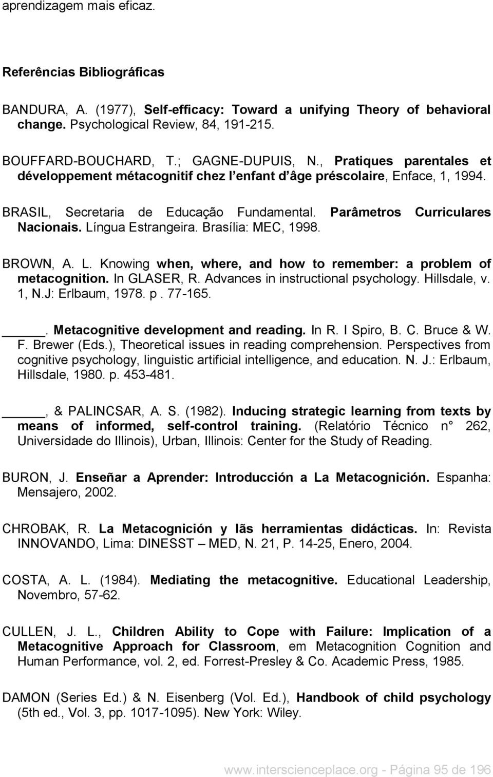 Língua Estrangeira. Brasília: MEC, 1998. BROWN, A. L. Knowing when, where, and how to remember: a problem of metacognition. In GLASER, R. Advances in instructional psychology. Hillsdale, v. 1, N.