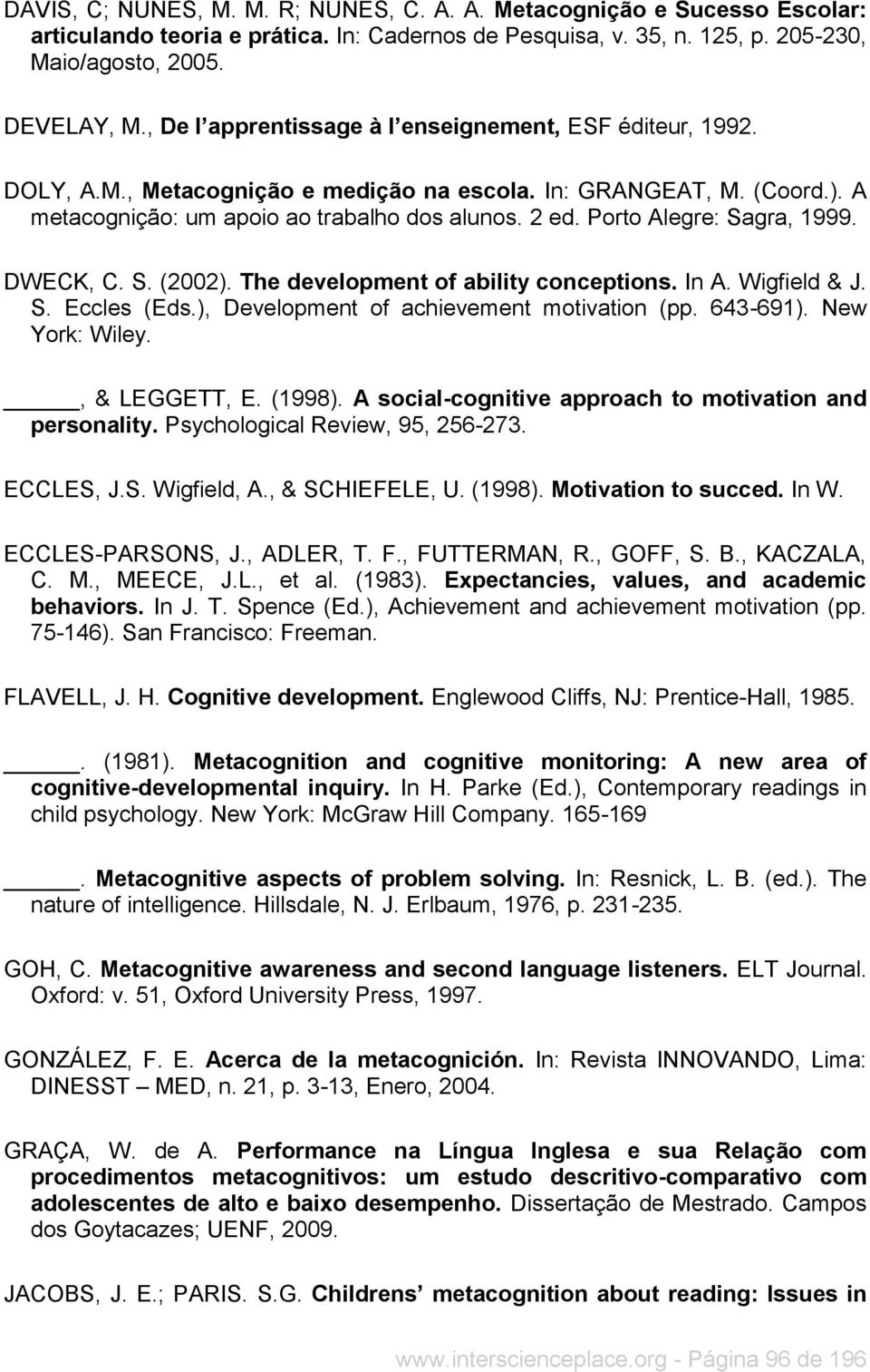 Porto Alegre: Sagra, 1999. DWECK, C. S. (2002). The development of ability conceptions. In A. Wigfield & J. S. Eccles (Eds.), Development of achievement motivation (pp. 643-691). New York: Wiley.