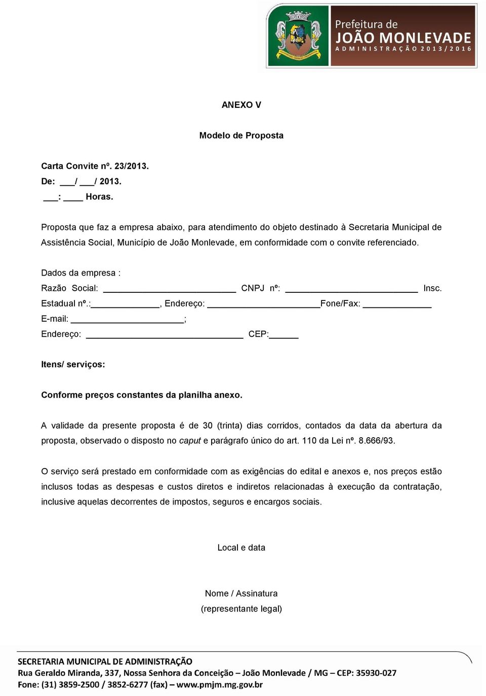 Dados da empresa : Razão Social: CNPJ nº: Insc. Estadual nº.:, Endereço: Fone/Fax: E-mail: ; Endereço: CEP: Itens/ serviços: Conforme preços constantes da planilha anexo.