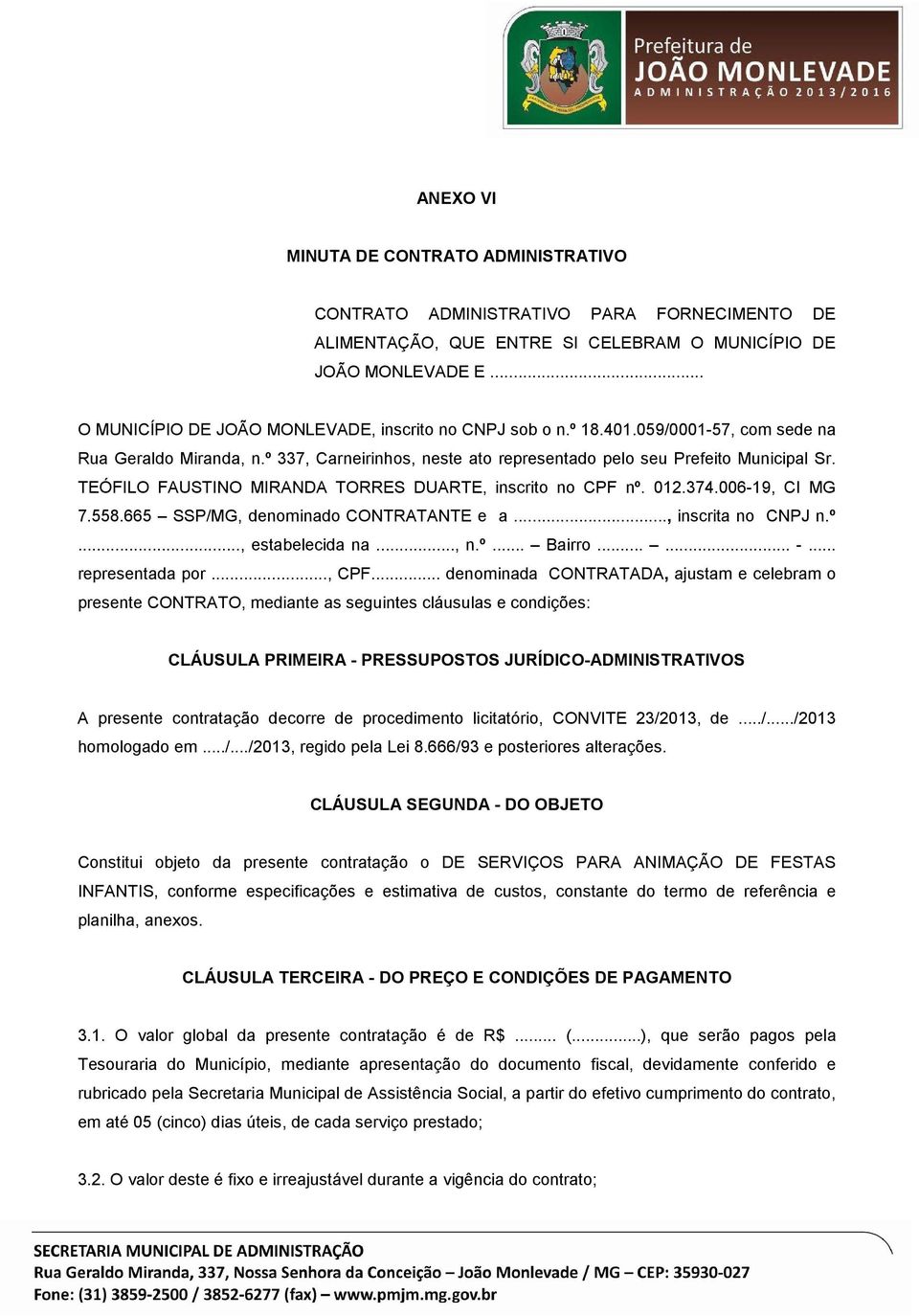 TEÓFILO FAUSTINO MIRANDA TORRES DUARTE, inscrito no CPF nº. 012.374.006-19, CI MG 7.558.665 SSP/MG, denominado CONTRATANTE e a..., inscrita no CNPJ n.º..., estabelecida na..., n.º... Bairro...... -.