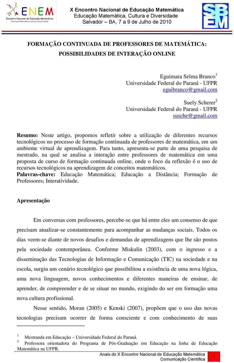 com Resumo: Neste artigo, propomos refletir sobre a utilização de diferentes recursos tecnológicos no processo de formação continuada de professores de matemática, em um ambiente virtual de