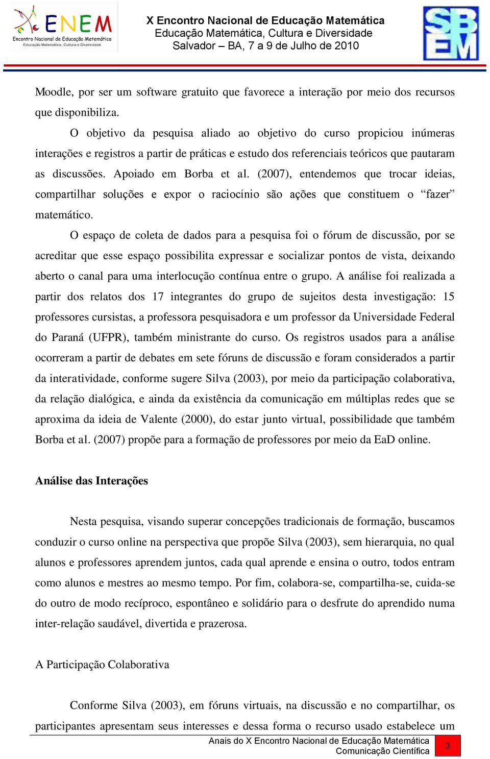 (2007), entendemos que trocar ideias, compartilhar soluções e expor o raciocínio são ações que constituem o fazer matemático.