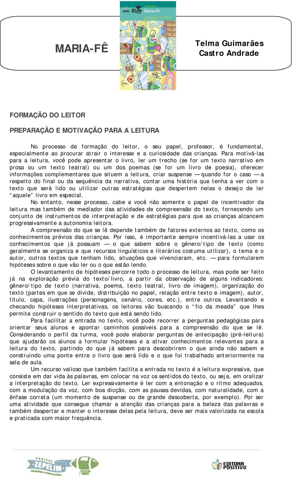 Para motivá-las para a leitura, você pode apresentar o livro, ler um trecho (se for um texto narrativo em prosa ou um texto teatral) ou um dos poemas (se for um livro de poesia), oferecer informações