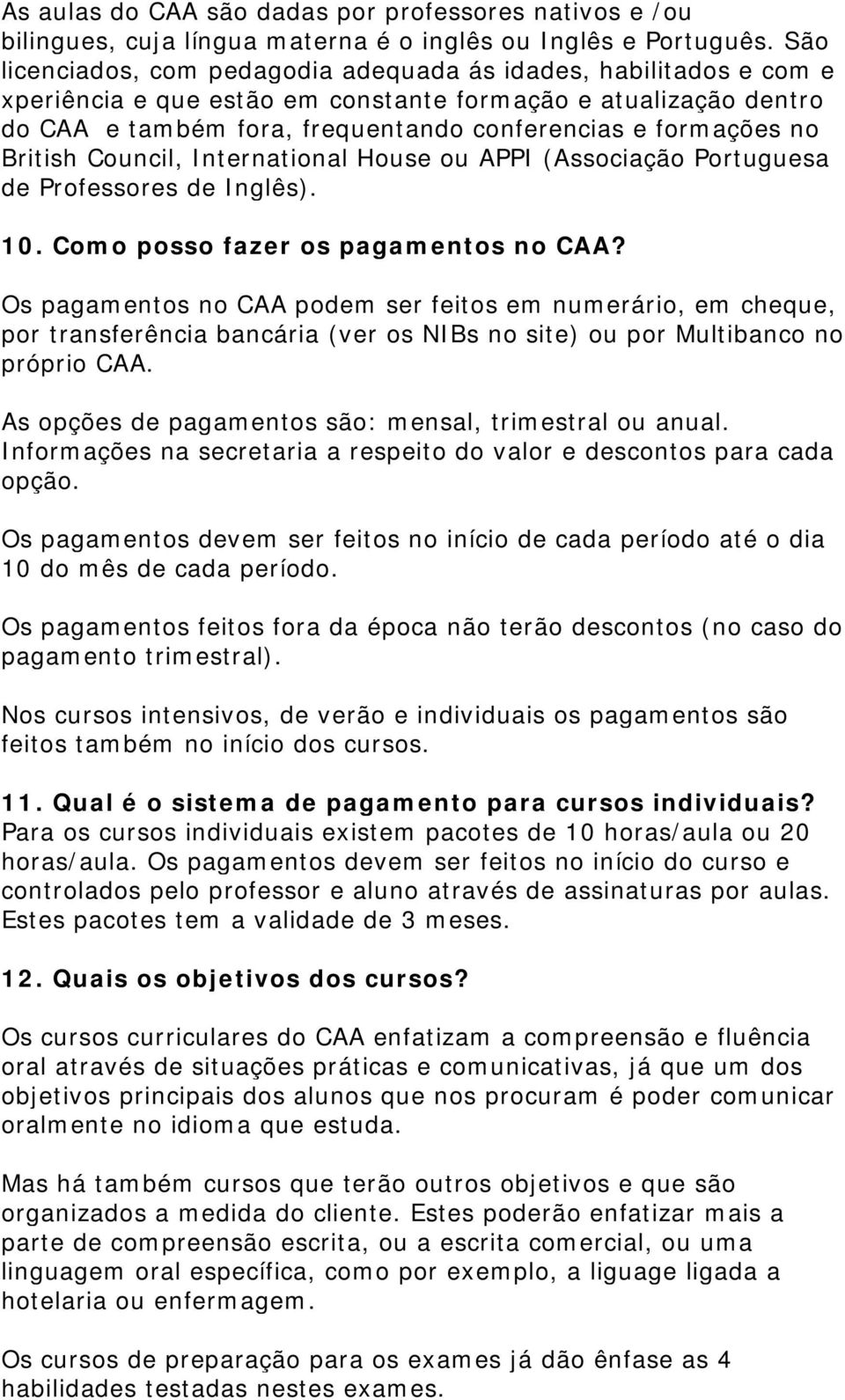 British Council, International House ou APPI (Associação Portuguesa de Professores de Inglês). 10. Como posso fazer os pagamentos no CAA?