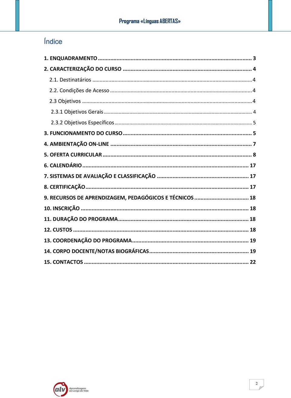 SISTEMAS DE AVALIAÇÃO E CLASSIFICAÇÃO... 17 8. CERTIFICAÇÃO... 17 9. RECURSOS DE APRENDIZAGEM, PEDAGÓGICOS E TÉCNICOS... 18 10. INSCRIÇÃO... 18 11.