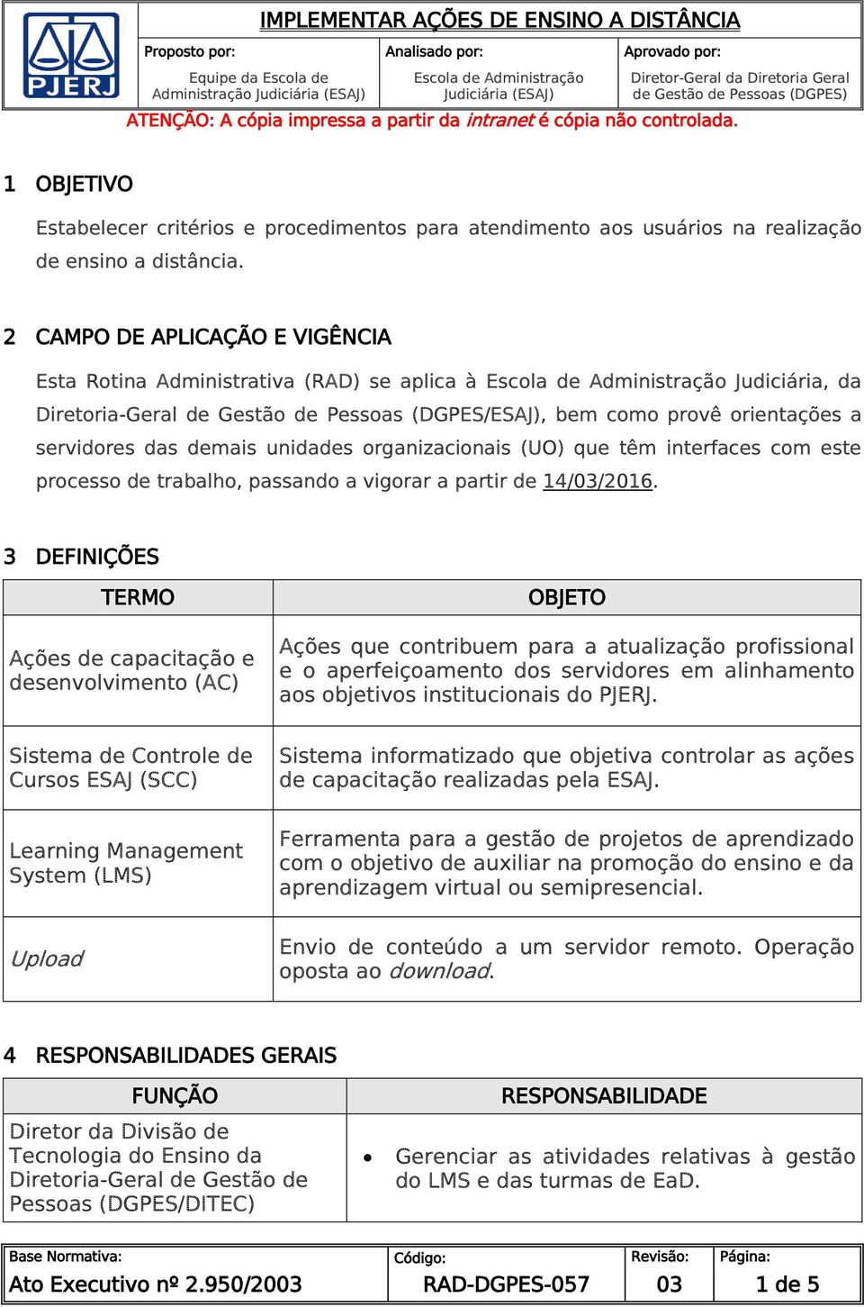 2 CAMPO DE APLICAÇÃO E VIGÊNCIA Esta Rotina Administrativa (RAD) se aplica à Escola de Administração Judiciária, da Diretoria-Geral de Gestão de Pessoas (DGPES/ESAJ), bem como provê orientações a