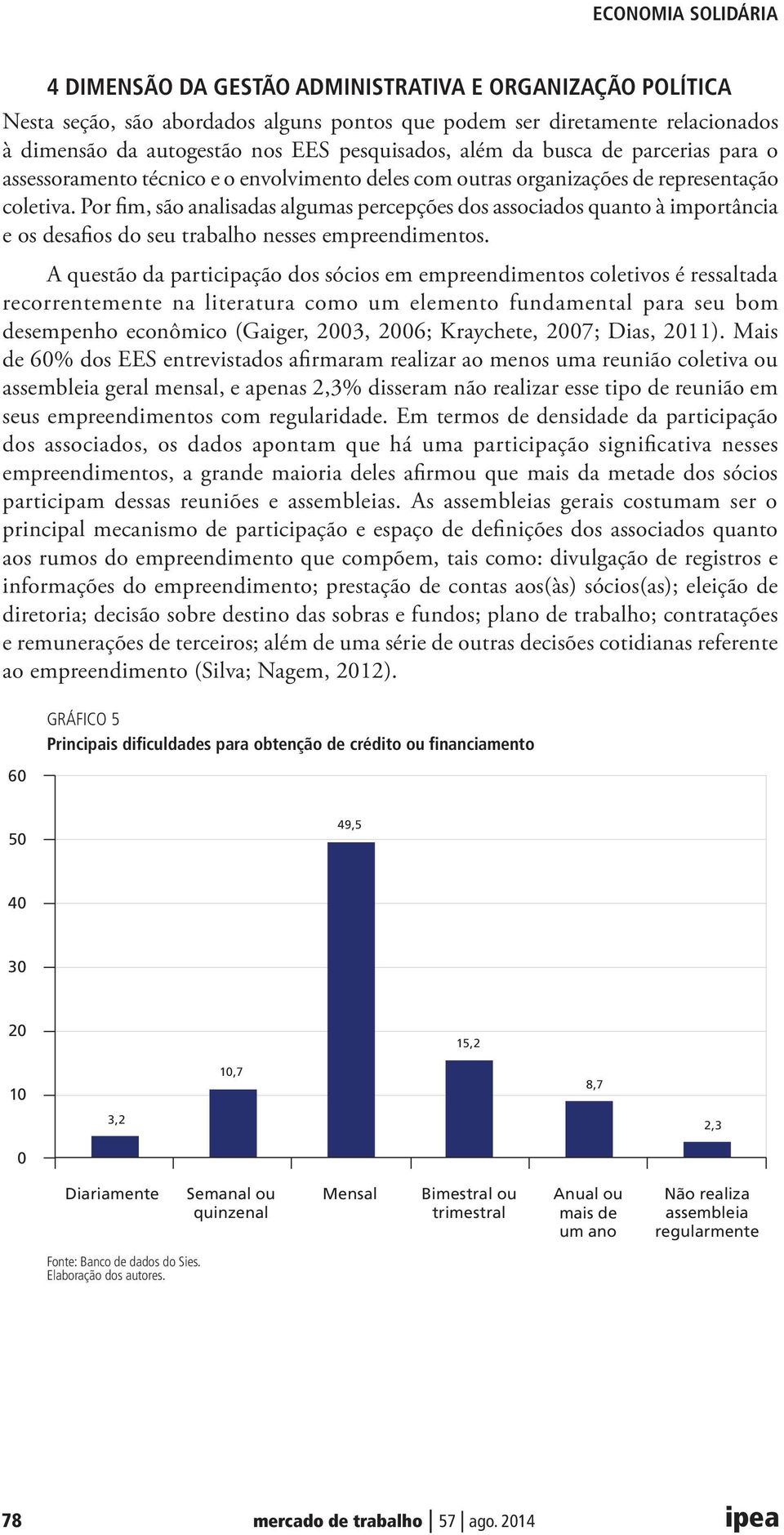 Por fim, são analisadas algumas percepções dos associados quanto à importância e os desafios do seu trabalho nesses empreendimentos.