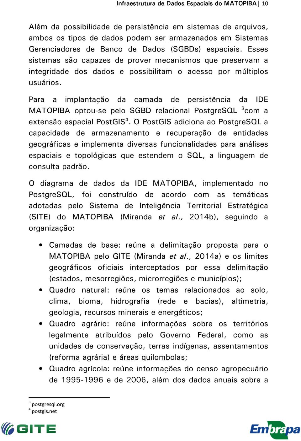 Para a implantação da camada de persistência da IDE MATOPIBA optou-se pelo SGBD relacional PostgreSQL 3 com a extensão espacial PostGIS 4.