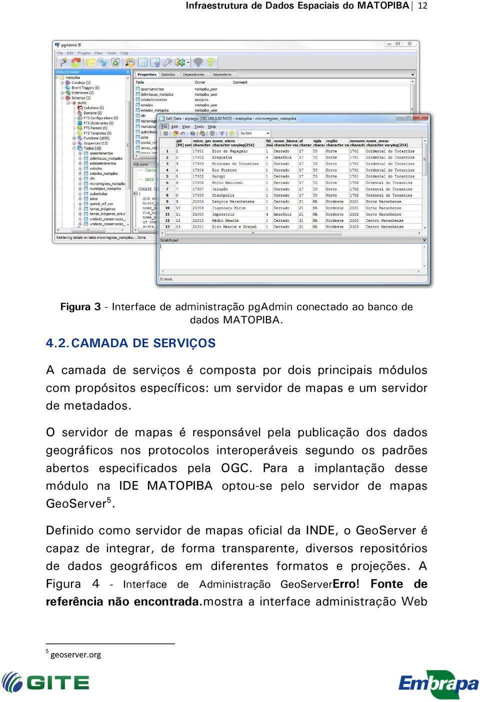 CAMADA DE SERVIÇOS A camada de serviços é composta por dois principais módulos com propósitos específicos: um servidor de mapas e um servidor de metadados.
