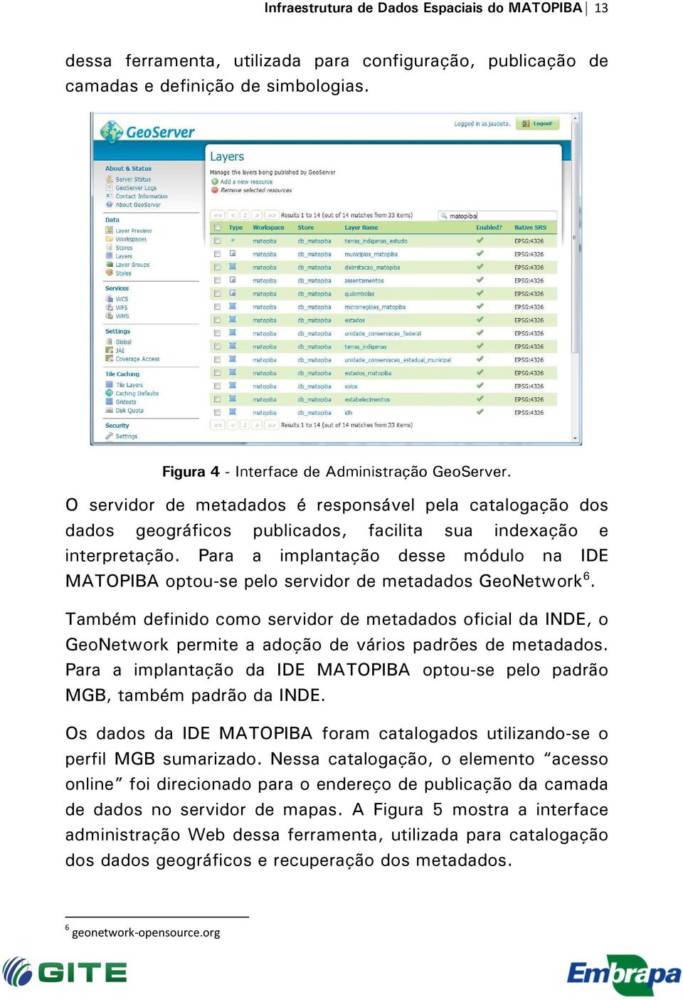 Para a implantação desse módulo na IDE MATOPIBA optou-se pelo servidor de metadados GeoNetwork 6.