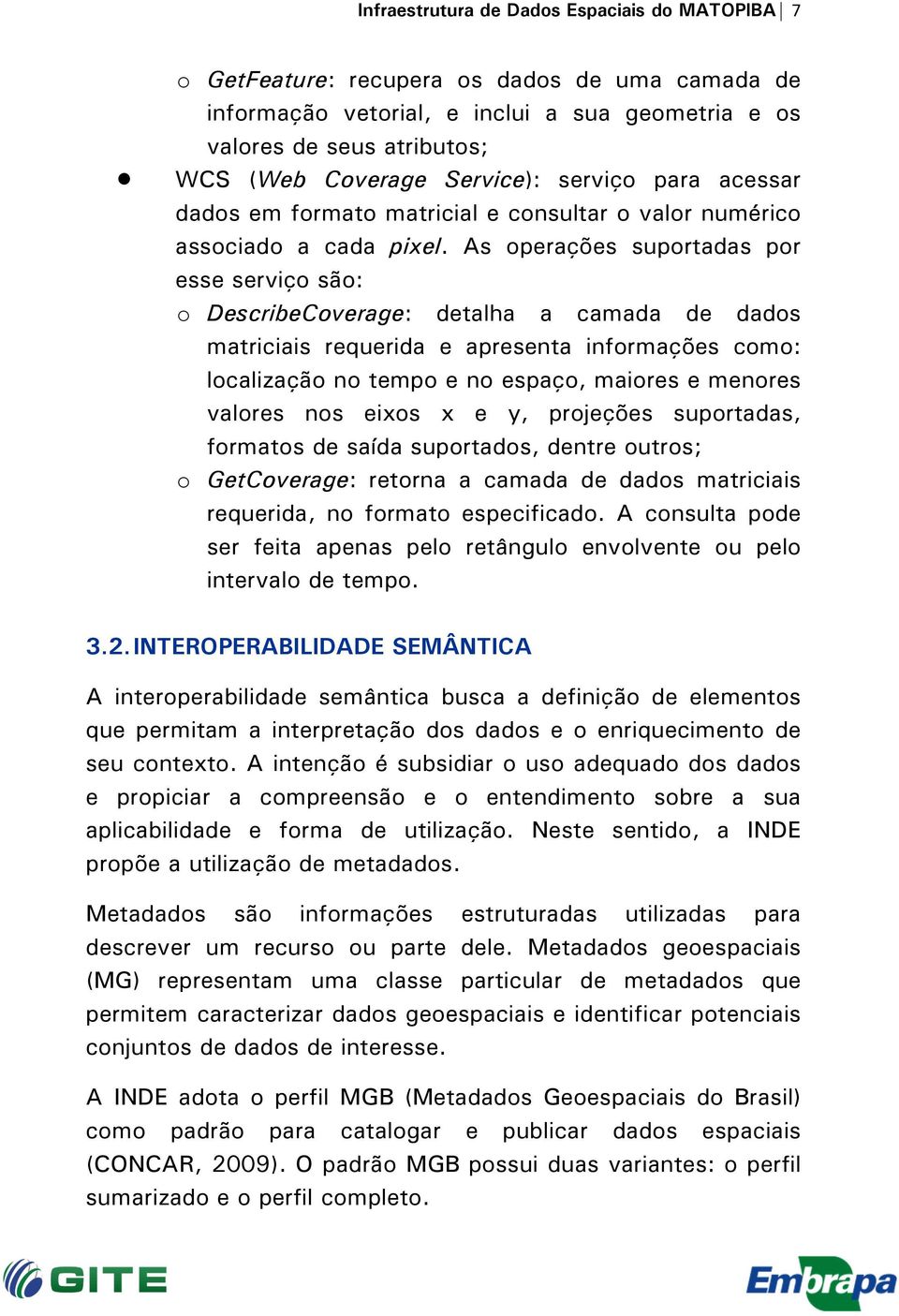 As operações suportadas por esse serviço são: o DescribeCoverage: detalha a camada de dados matriciais requerida e apresenta informações como: localização no tempo e no espaço, maiores e menores