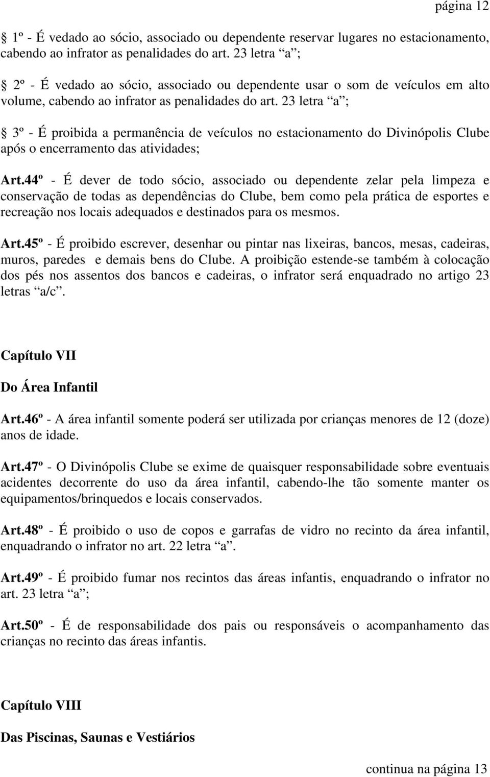 23 letra a ; 3º - É proibida a permanência de veículos no estacionamento do Divinópolis Clube após o encerramento das atividades; Art.