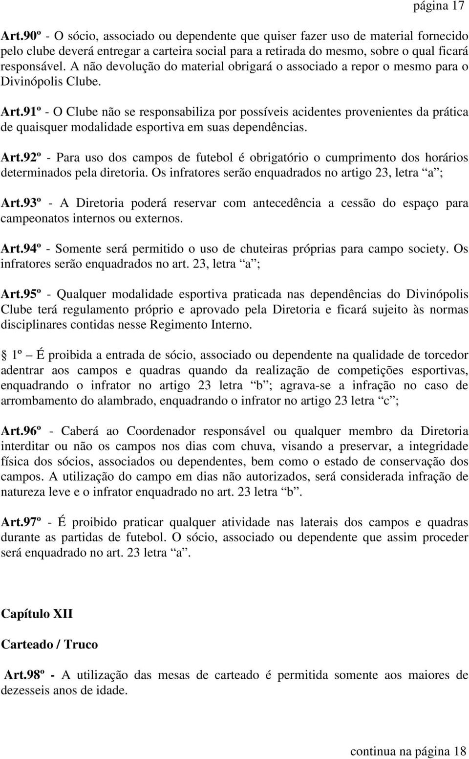 91º - O Clube não se responsabiliza por possíveis acidentes provenientes da prática de quaisquer modalidade esportiva em suas dependências. Art.