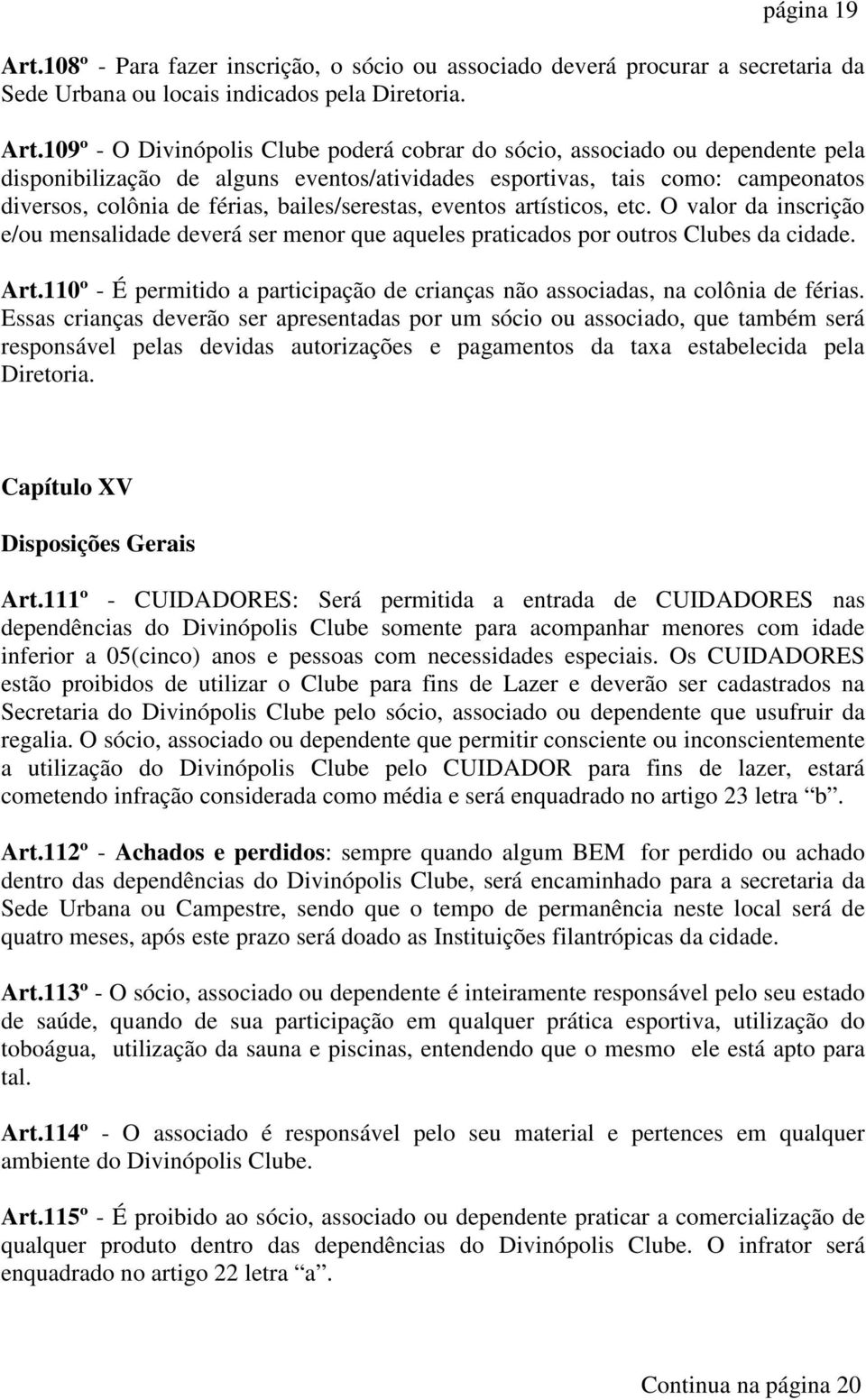 109º - O Divinópolis Clube poderá cobrar do sócio, associado ou dependente pela disponibilização de alguns eventos/atividades esportivas, tais como: campeonatos diversos, colônia de férias,