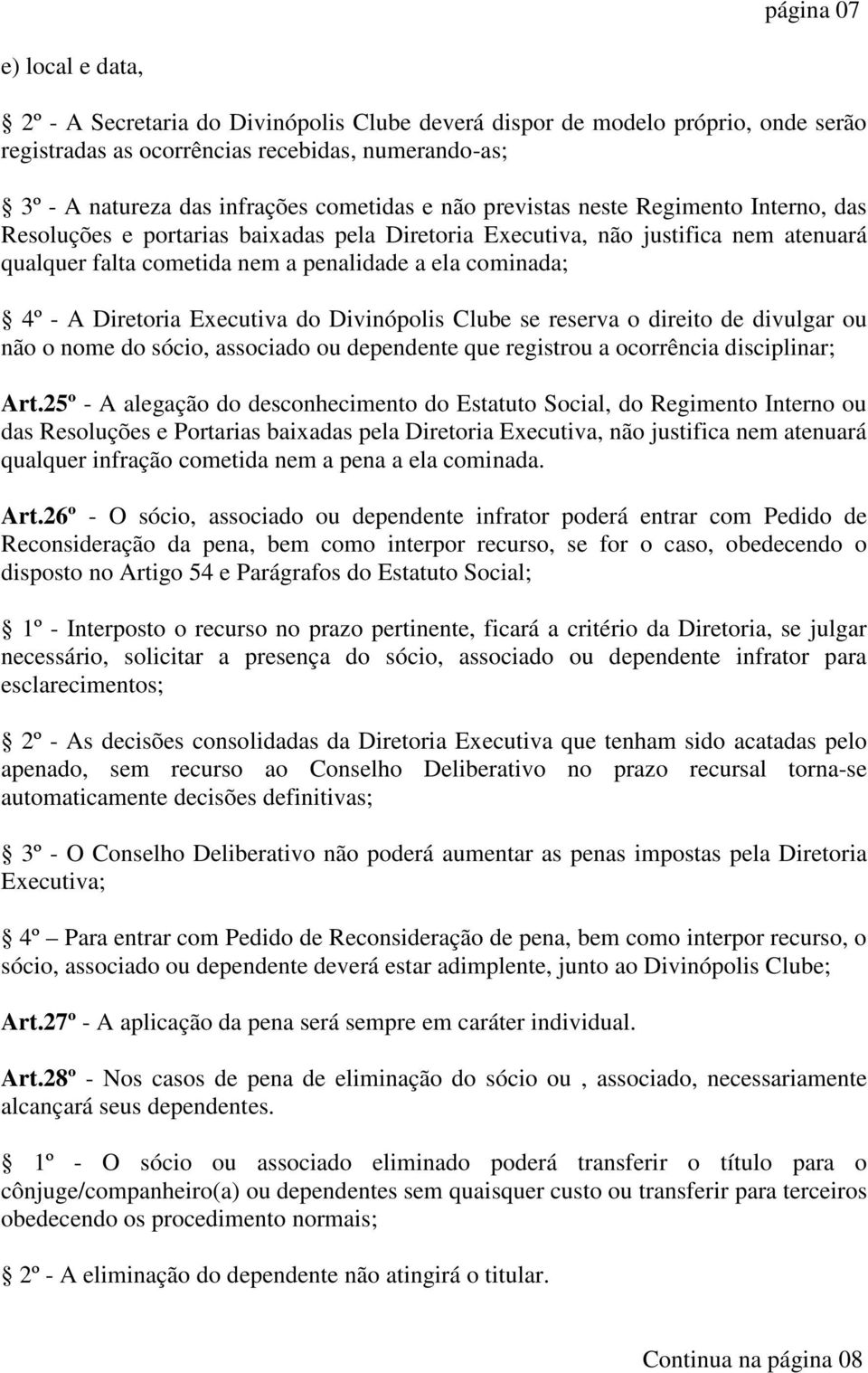 - A Diretoria Executiva do Divinópolis Clube se reserva o direito de divulgar ou não o nome do sócio, associado ou dependente que registrou a ocorrência disciplinar; Art.