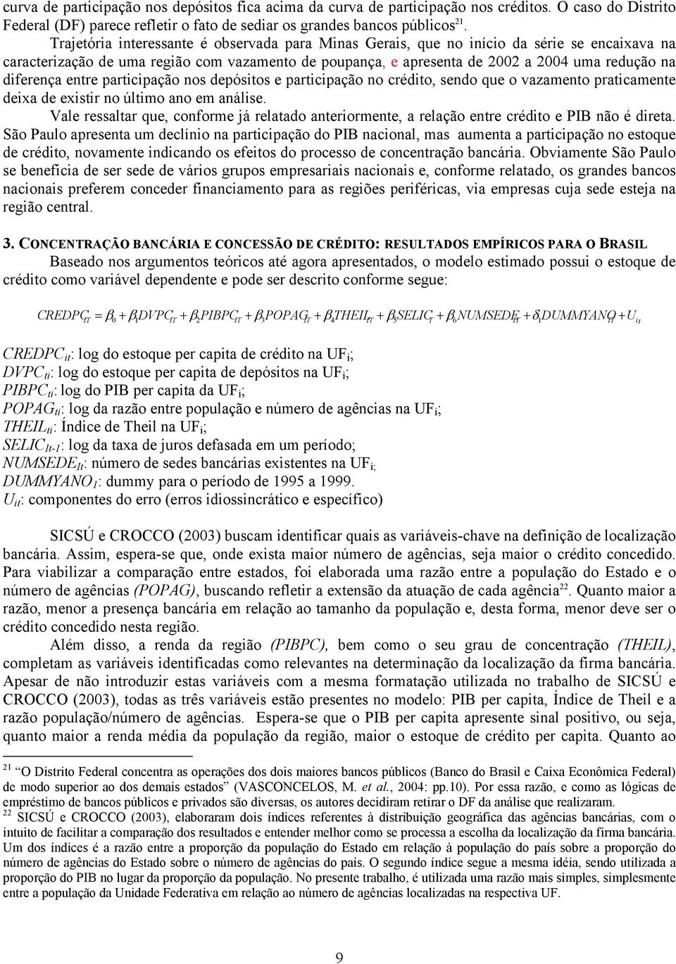 diferença entre participação nos depósitos e participação no crédito, sendo que o vazamento praticamente deixa de existir no último ano em análise.