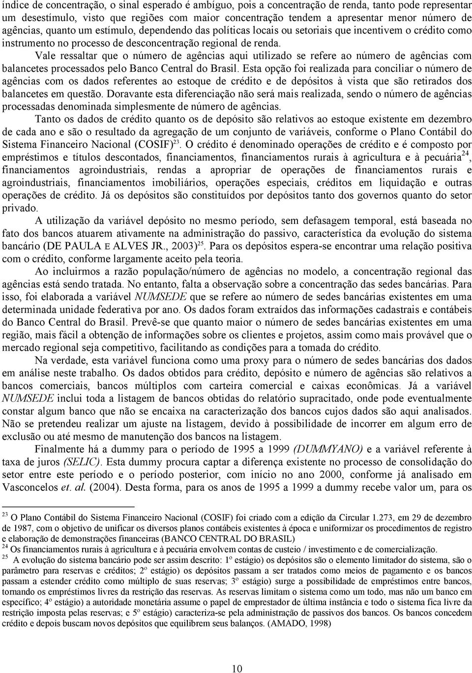 Vale ressaltar que o número de agências aqui utilizado se refere ao número de agências com balancetes processados pelo Banco Central do Brasil.