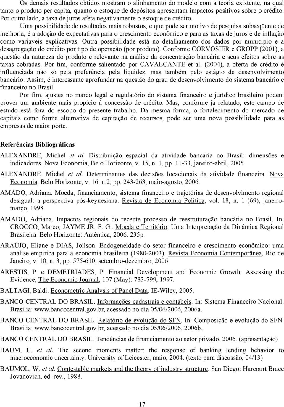 Uma possibilidade de resultados mais robustos, e que pode ser motivo de pesquisa subseqüente,de melhoria, é a adoção de expectativas para o crescimento econômico e para as taxas de juros e de